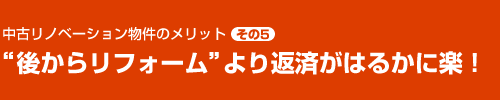 中古リノベーション物件のメリット その5 ”後からリフォーム”より返済がはるかに楽！